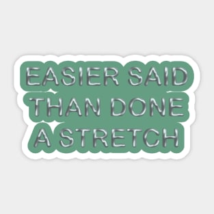 Easier said than done a stretch Sticker
